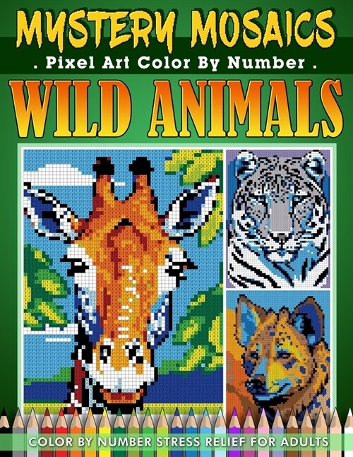 Mystery Mosaics Color By Number: Wild Animals Pixel Art - 40 Wildlife Designs for Coloring, Stress Relief, and Relaxation (Paperback)