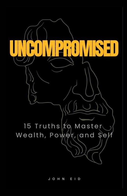 Uncompromised: 15 Truths to Master Wealth, Power, and Self (Paperback)