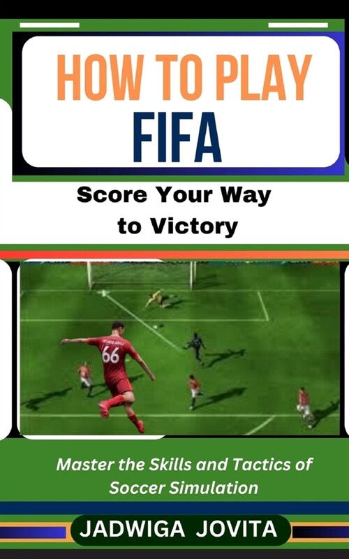 How to Play FIFA: Score Your Way to Victory: Master the Skills and Tactics of Soccer Simulation (Paperback)