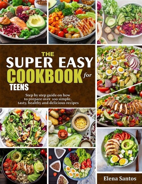 The Super Easy Cookbook for Teens: Step By Step Guide On How To Prepare Over 100 Simple, Tasty, Healthy And Delicious Recipes (Paperback)