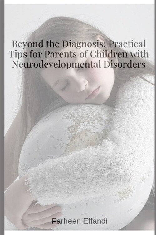 Beyond the Diagnosis: Practical Tips for Parents of Children with Neurodevelopmental Disorders (Paperback)