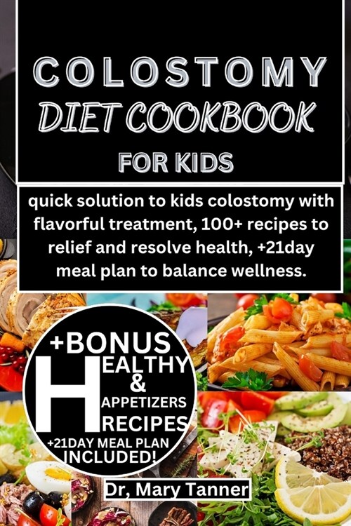Colostomy Diet Cookbook for Kids: quick solution to kids colostomy with flavorful treatment, 100+ recipes to relief and resolve health, +21day meal pl (Paperback)