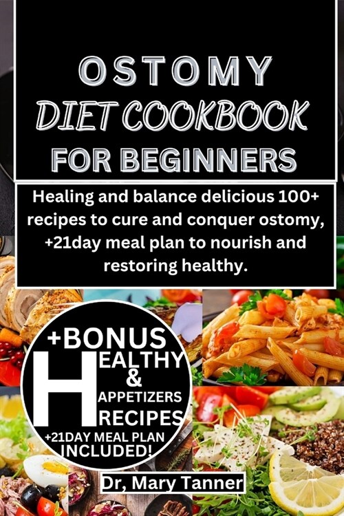 Ostomy Diet Cookbook for Beginners: Healing and balance delicious 100+ recipes to cure and conquer ostomy, +21day meal plan to nourish and restoring h (Paperback)