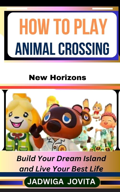 How to Play Animal Crossing: New Horizons: Build Your Dream Island and Live Your Best Life (Paperback)