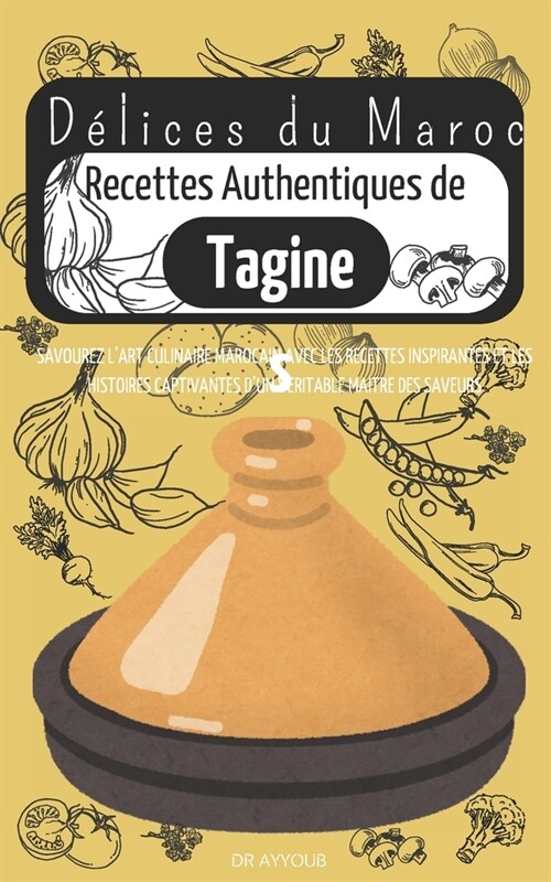 D?ices du Maroc Recettes Authentiques de Tagines: Savourez lArt Culinaire Marocain Avec Les Recettes Inspirantes Et Les Histoires Captivantes dUn V (Paperback)