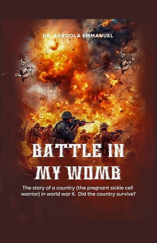 Battle in My Womb: The story of a country (the pregnant sickle cell warrior) in world war II. Did the country survive? (Paperback)