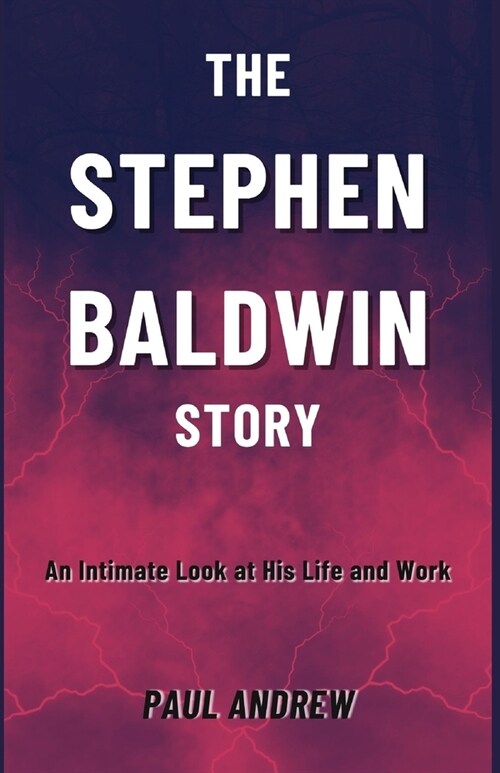 The Stephen Baldwin Story: An Intimate Look at His Life and Work (Paperback)