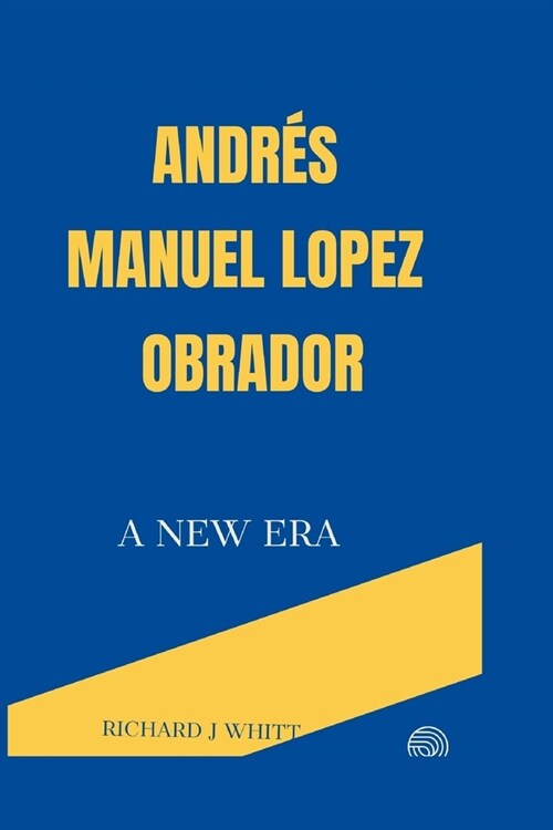 Andr? Manuel Lopez Obrador: A New Era (Paperback)