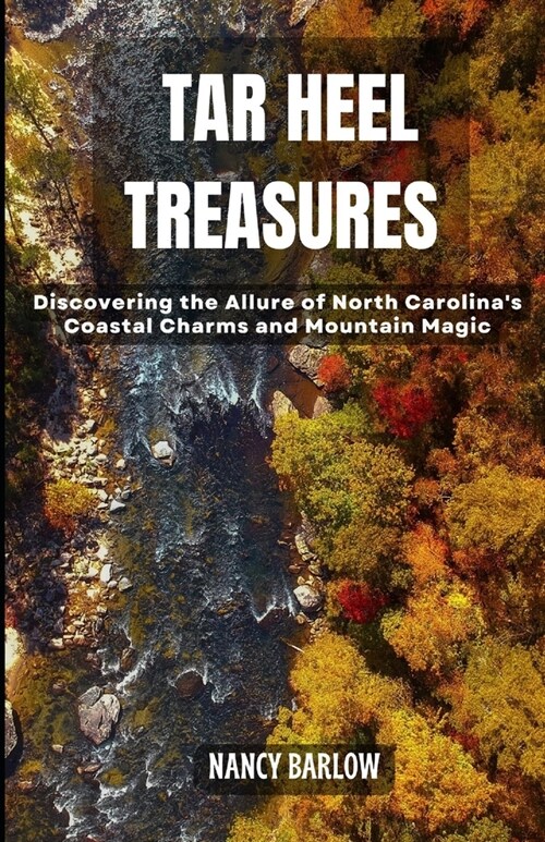 Tar Heel Treasures: Discovering the Allure of North Carolinas Coastal Charms and Mountain Magic (Paperback)