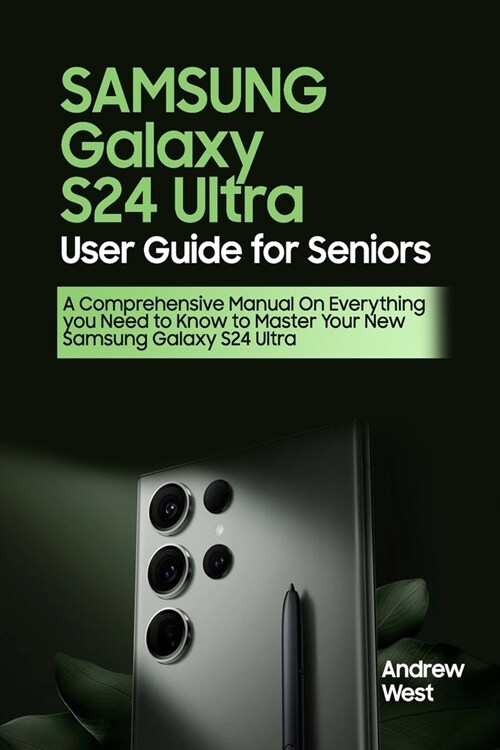 Samsung Galaxy S24 Ultra User Guide for Seniors: A Comprehensive Manual on Everything you Need to Know to Master Your New Samsung Galaxy S24 Ultra (Paperback)
