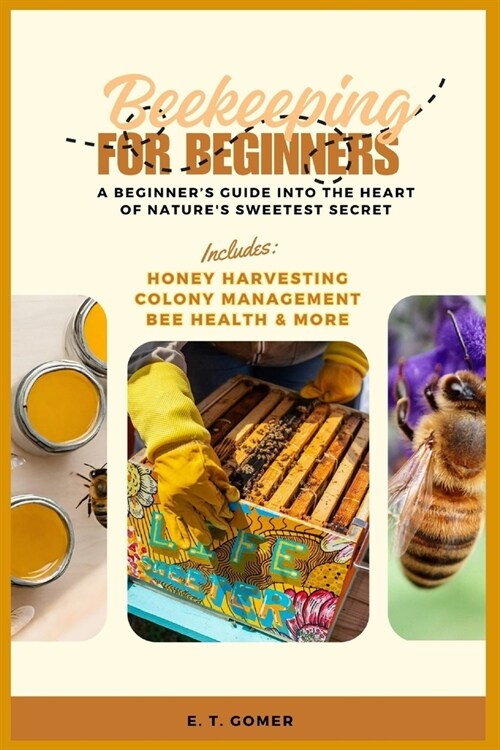 Beekeeping for Beginners: A Beginners Guide into the Heart of Natures Sweetest Secret (Paperback)