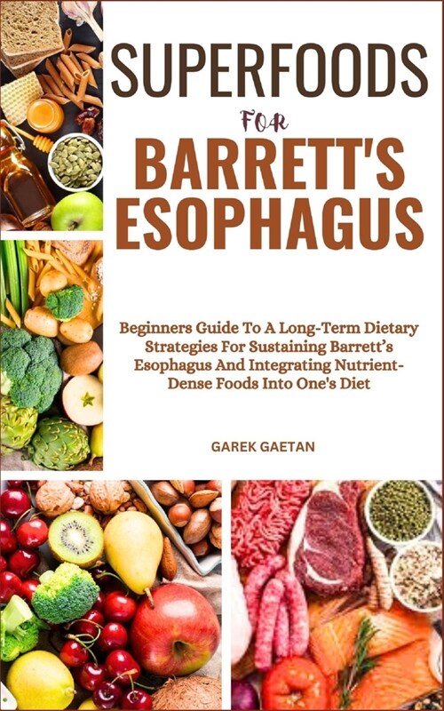 Superfoods for Barretts Esophagus: Beginners Guide To A Long-Term Dietary Strategies For Sustaining Barretts Esophagus And Integrating Nutrient-Dens (Paperback)