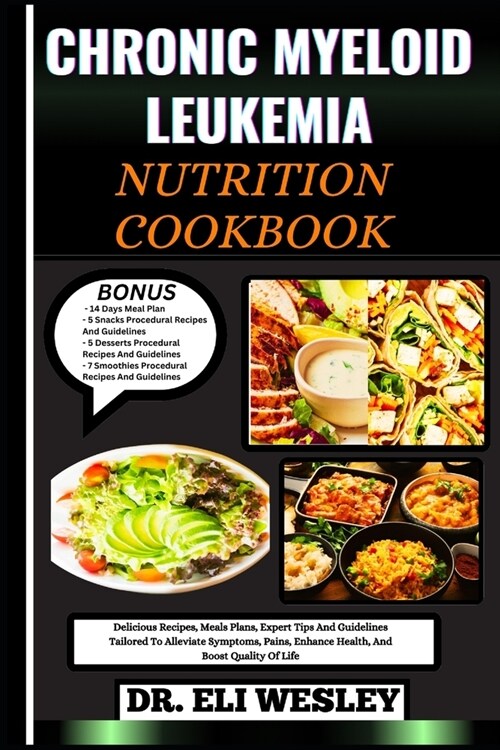Chronic Myeloid Leukemia Nutrition Cookbook: Delicious Recipes, Meals Plans, Expert Tips And Guidelines Tailored To Alleviate Symptoms, Pains, Enhance (Paperback)
