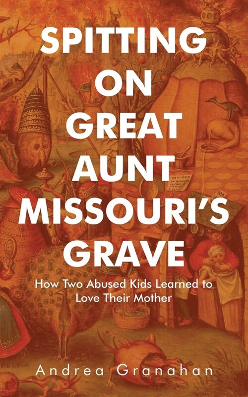 Spitting on Great Aunt Missouris Grave: How Two Abused Kids Learned to Love Their Mother (Paperback)