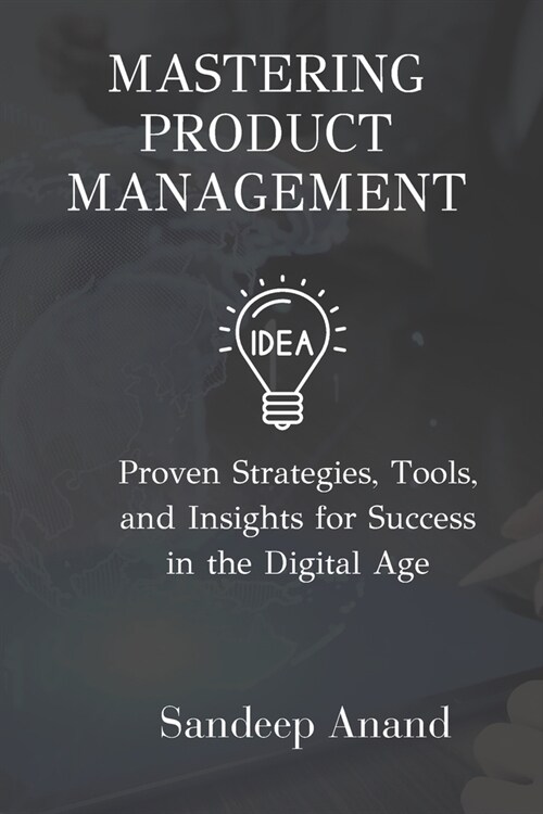Mastering Product Management: Proven Strategies, Tools, and Insights for Success in the Digital Age (Paperback)