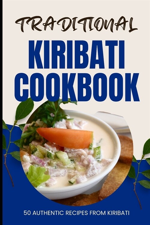 Traditional Kiribati Cookbook: 50 Authentic Recipes from Kiribati (Paperback)