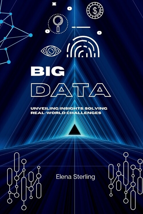 Big Data: Unveiling Insights, Solving Real-World Challenges (Paperback)