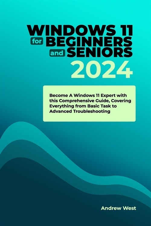 Windows 11 for Beginners and Seniors 2024: Become a Windows 11 Expert with this Comprehensive Guide, Covering Everything from Basic to Advanced Troubl (Paperback)