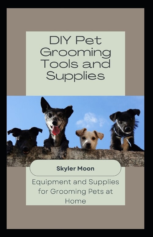 DIY Pet Grooming Tools and Supplies: Equipment and Supplies for Grooming Pets at Home (Paperback)