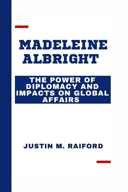 Madeleine Albright: The Power of Diplomacy and Impacts on Global Affairs (Paperback)