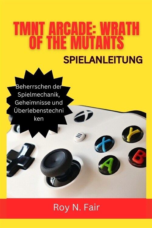 Tmnt Arcade: WRATH OF THE MUTANTS-SPIELANLEITUNG: Beherrschen der Spielmechanik, Geheimnisse und ?erlebenstechniken (Paperback)