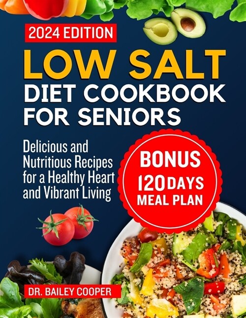 Low Salt Diet Cookbook for Seniors 2024: Delicious and Nutritious Recipes for a Healthy Heart and Vibrant Living (Paperback)