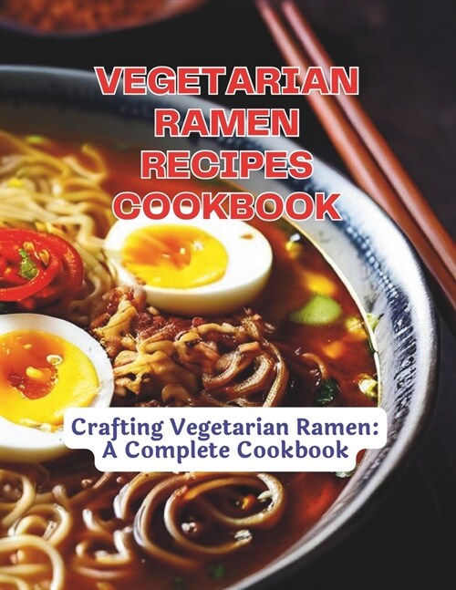 Vegetarian Ramen Recipes Cookbook: Crafting Vegetarian Ramen: A Complete Cookbook (Paperback)