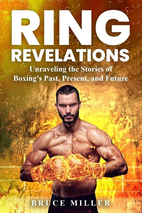 Ring Revelations: Unraveling the Stories of Boxings Past, Present, and Future (Paperback)