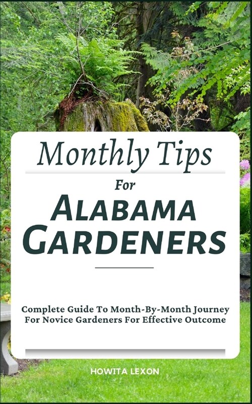 Monthly Tips For Alabama Gardeners: Complete Guide To Month-By-Month Journey For Novice Gardeners For Effective Outcome (Paperback)