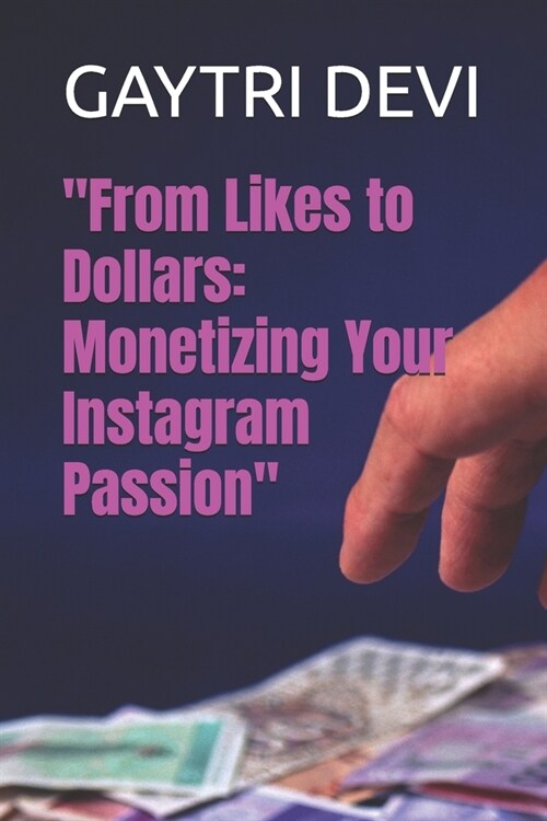 From Likes to Dollars: Monetizing Your Instagram Passion (Paperback)