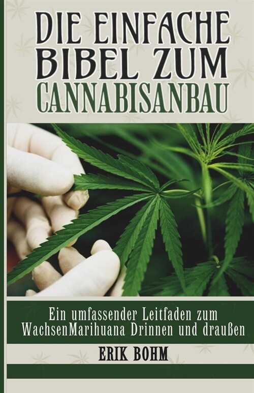 Die einfache Bibel zum Cannabisanbau: Ein umfassender Leitfaden zum WachsenMarihuana Drinnen und drau?n (Paperback)