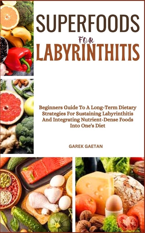 Superfoods for Labyrinthitis: Beginners Guide To A Long-Term Dietary Strategies For Sustaining Labyrinthitis And Integrating Nutrient-Dense Foods In (Paperback)