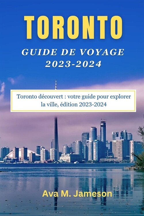 Toronto Guide de Voyage 2023-2024: Toronto d?ouvert: votre guide pour explorer la ville, ?ition 2023-2024 (Paperback)