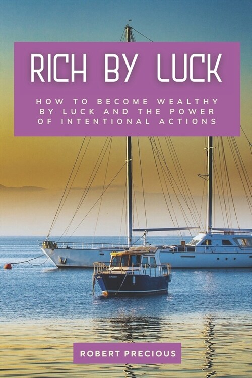 Rich by Luck: How to Become Wealthy by Luck and the Power of Intentional Actions (Paperback)