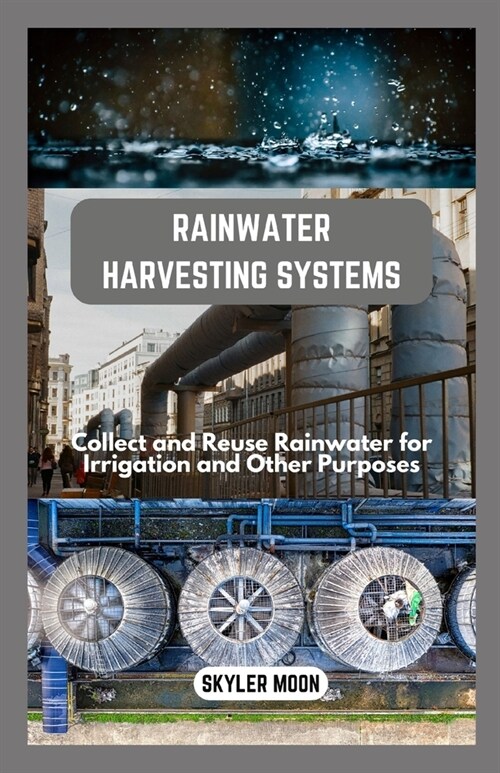 Rainwater Harvesting Systems: Collect and Reuse Rainwater for Irrigation and Other Purposes (Paperback)