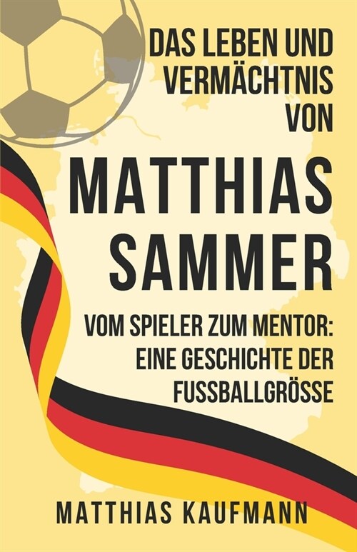 Das Leben und Verm?htnis von Matthias Sammer: Vom Spieler zum Mentor: Eine Geschichte der Fu?allgr秤e (Paperback)