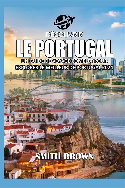 D?ouvrir Le Portugal: Un Guide de Voyage Complet Pour Explorer Le Meilleur de Portugal 2024 (Paperback)