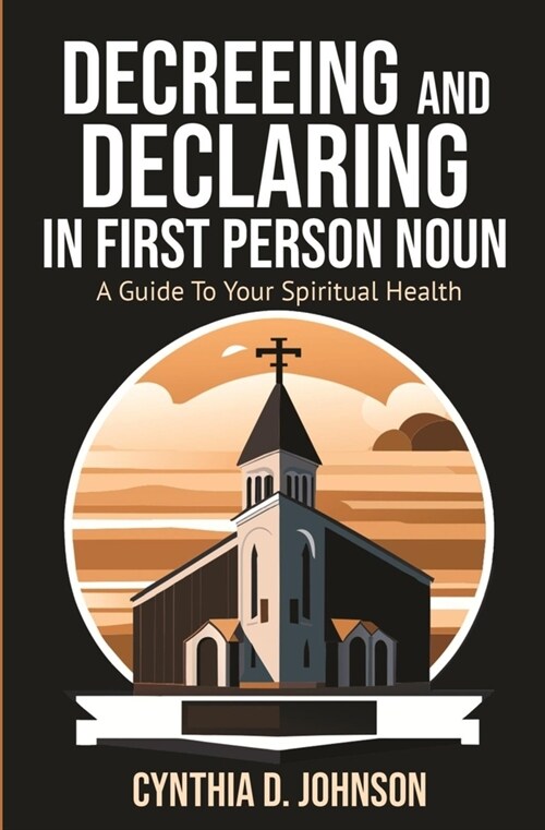 Decreeing and Declaring in the First-Person Noun: A Guide to Your Spiritual Health (Paperback)