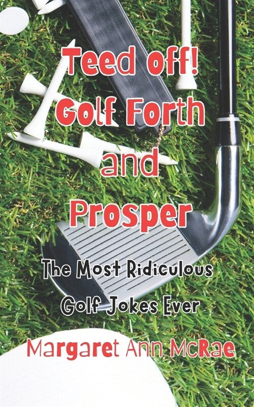 Teed off! Golf Forth, and Prosper: The Most Ridiculous Golf Jokes Ever (Paperback)