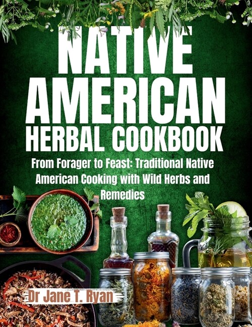 Native American Herbal Cookbook: From forager to feast: traditional native American cooking with wild herbs and remedies (Paperback)