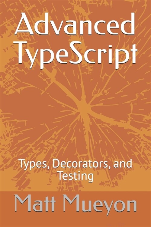 Advanced TypeScript: Types, Decorators, and Testing (Paperback)