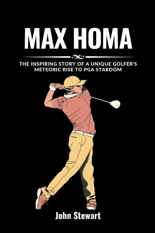 Max Homa: The Inspiring Story Of A Unique Golfers Meteoric Rise To PGA Stardom (Paperback)