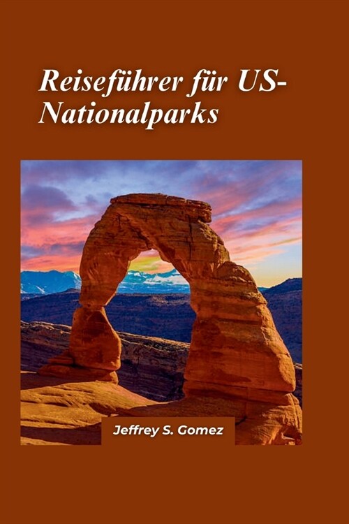 Reisef?rer f? US-Nationalparks 2024: Ihr Schritt-f?-Schritt-Anleitungsbuch zur Organisation der besten Reise aller Zeiten und zum Anfertigen eines (Paperback)