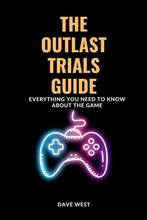 The OUTLAST TRIALS GUIDE: Everything You Need to Know About the Game (Paperback)