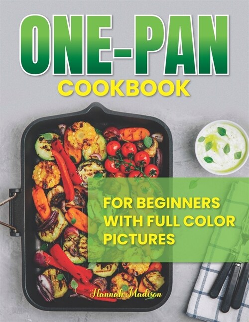 One-Pan Cookbook for Beginners With Full Color Pictures: Effortless Delicious And Time Savings Recipes with Minimal Cleanup, Simplifying Your Cooking (Paperback)