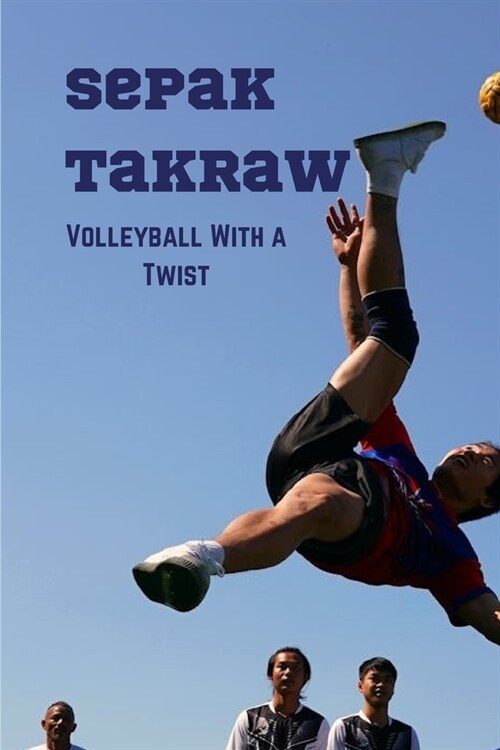 Sepak Takraw: Volleyball With a Twist (Paperback)