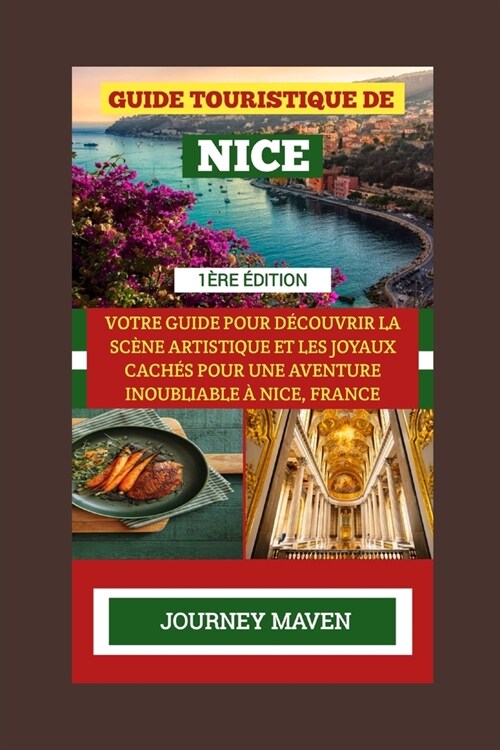 Guide Touristique de Nice: Votre Guide Pour D?ouvrir La Sc?e Artistique Et Les Joyaux Cach? Pour Une Aventure Inoubliable ?Nice, France (Paperback)