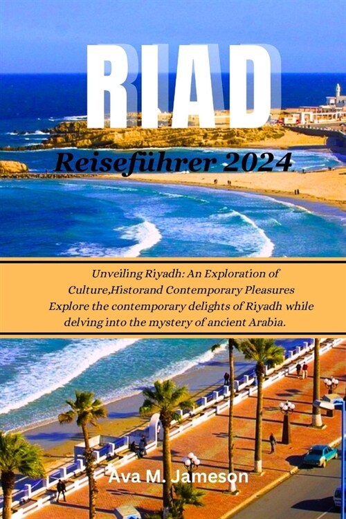 Riad Reisef?rer 2024: Enth?lung von Riad: Eine Erkundung von Kultur, Geschichte und zeitgen?sischen Freuden Entdecken Sie die modernen Fre (Paperback)