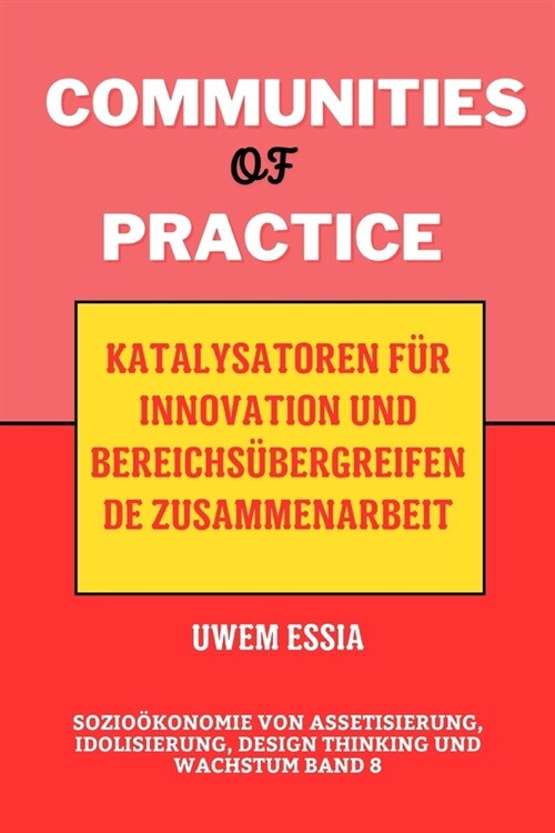 Communities of Practice: Katalysatoren f? Innovation und bereichs?ergreifende Zusammenarbeit: Sozio?onomie von Assetisierung, Idolisierung, (Paperback)