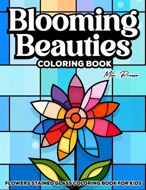 Flowers stained glass coloring book for kids: Blooming Beauties, Colorful Flower Stained Glass, Window Patterns, Craft Kits for Kids. (Paperback)